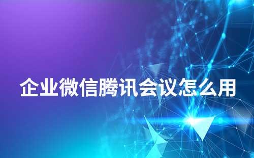 企業微信騰訊會議怎么用