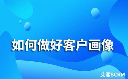 如何做好客戶畫(huà)像