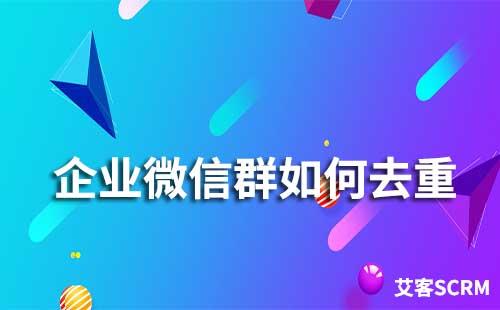 企業微信如何避免客戶重復進群
