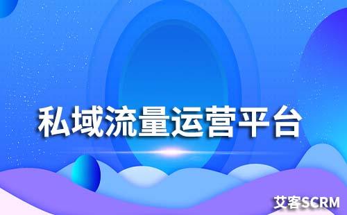 私域流量運(yùn)營(yíng)平臺(tái)有哪些