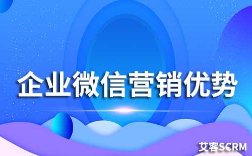 企業(yè)微信做營銷有什么優(yōu)勢