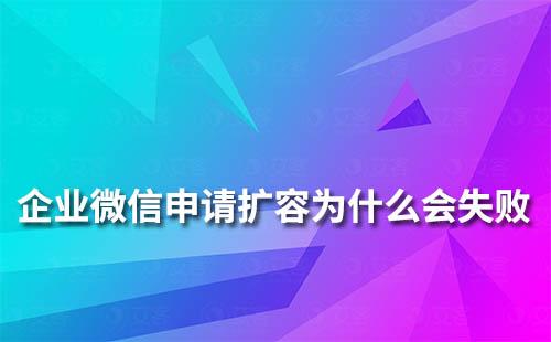 企業(yè)微信申請擴容失敗是什么原因