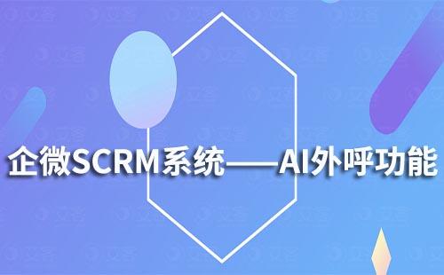企微SCRM系統AI外呼功能