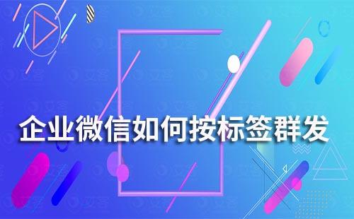 企業(yè)微信如何按標簽群發(fā)