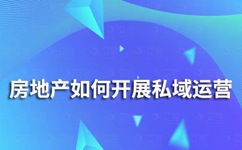 房地產(chǎn)行業(yè)如何開(kāi)展私域流量運(yùn)營(yíng)
