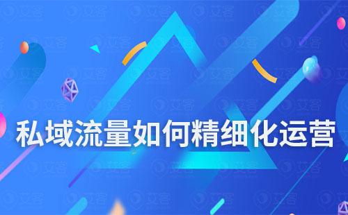 私域流量如何做到精細(xì)化運(yùn)營