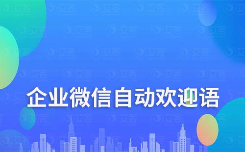 企業(yè)微信如何設(shè)置進(jìn)群自動(dòng)打招呼歡迎語