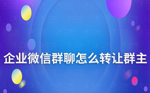 企業微信群聊怎么轉讓群主