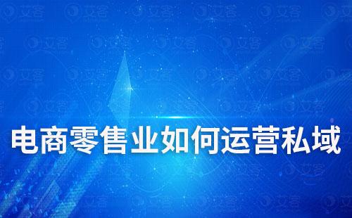 電商零售業(yè)如何運(yùn)營私域