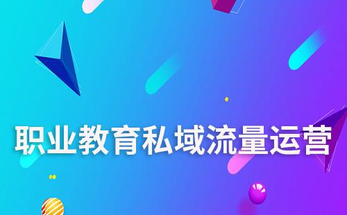 職業(yè)教育怎么做私域流量運(yùn)營(yíng)