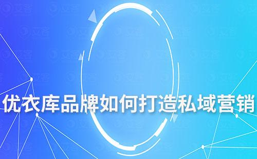 優(yōu)衣庫(kù)品牌如何打造私域營(yíng)銷