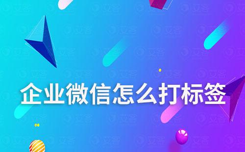 企業微信怎么打標簽