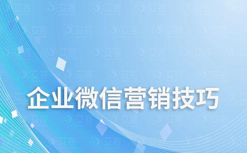 企業(yè)微信營銷技巧和方法的有哪些