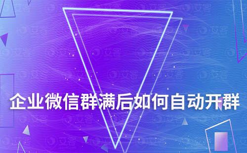 企業微信群滿后如何自動開群