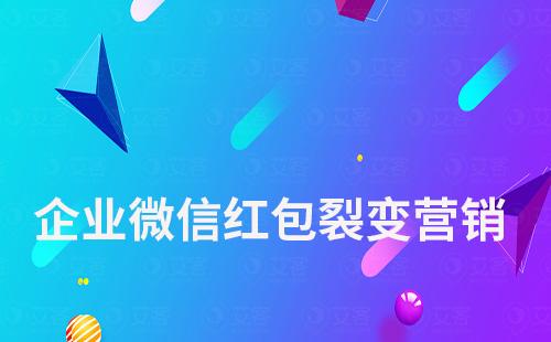 如何利用企業微信紅包做裂變營銷