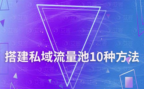 企業搭建私域流量池的10種方法