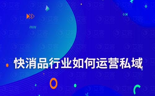 快消品行業(yè)如何運(yùn)營(yíng)私域流量