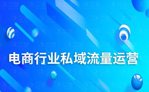 電商行業(yè)怎么做私域流量運(yùn)營(yíng)