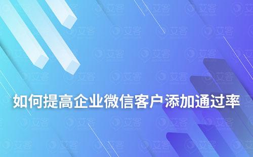 如何提高企業微信客戶添加通過率