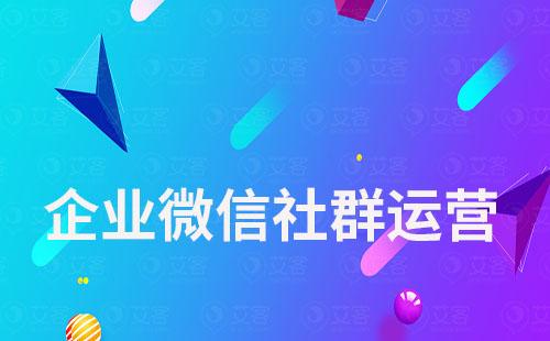 企業微信社群運營這樣做，讓客戶更加了解你