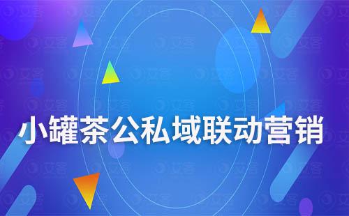 小罐茶如何通過公私域聯動實現營銷額暴增
