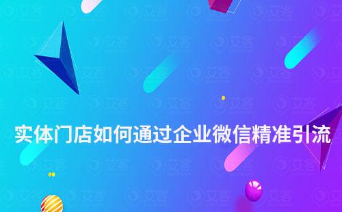 實體門店如何通過企業微信精準引流
