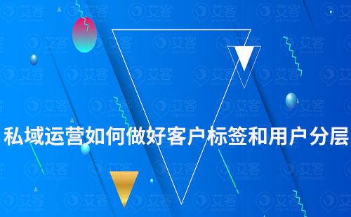 私域運(yùn)營(yíng)如何做好客戶標(biāo)簽和用戶分層