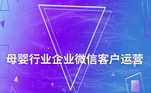 母嬰行業(yè)如何通過(guò)企業(yè)微信做客戶(hù)運(yùn)營(yíng)