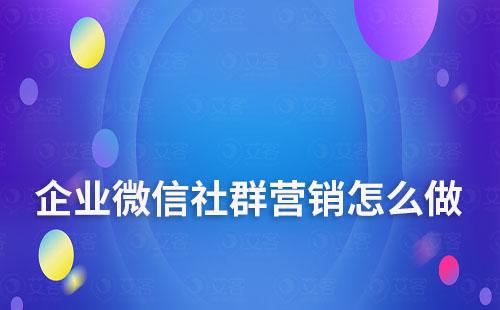 企業微信社群營銷怎么做