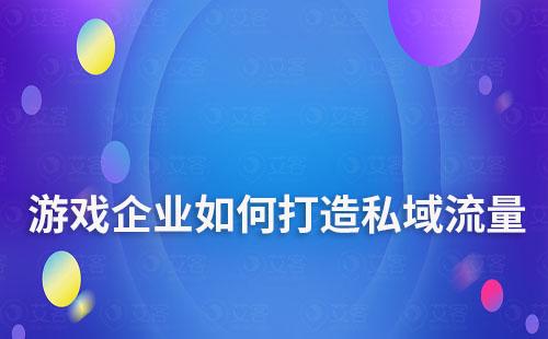 游戲企業打造私域流量如何推動業績增長