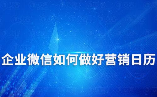 企業(yè)微信如何做好營銷日歷