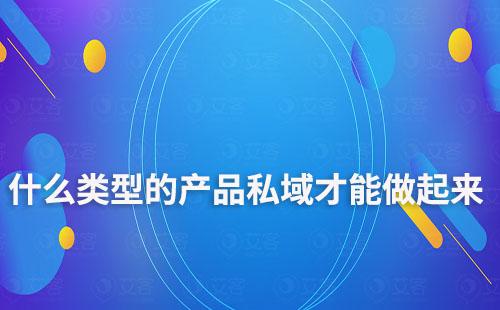 什么類型的產品私域才能做起來