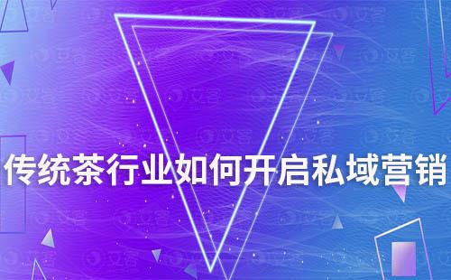 傳統(tǒng)茶行業(yè)如何開啟私域營(yíng)銷新模式