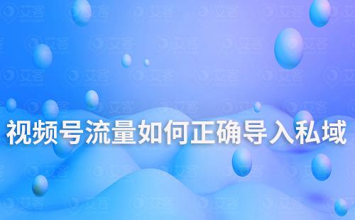 視頻號(hào)流量如何正確導(dǎo)入私域