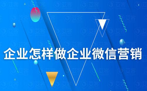 企業怎樣做企業微信營銷
