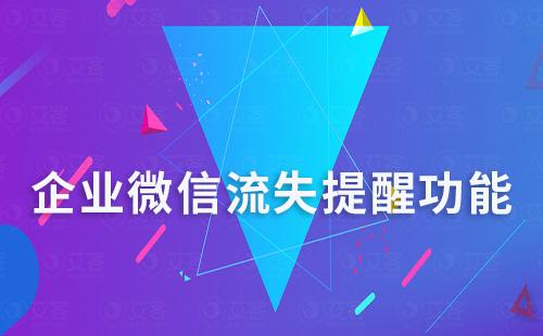 企業微信流失提醒功能挽留高價值客戶
