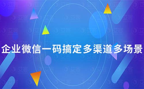 企業(yè)微信一碼搞定多渠道多場景，加好友必備