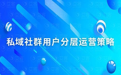 私域社群用戶分層運營策略