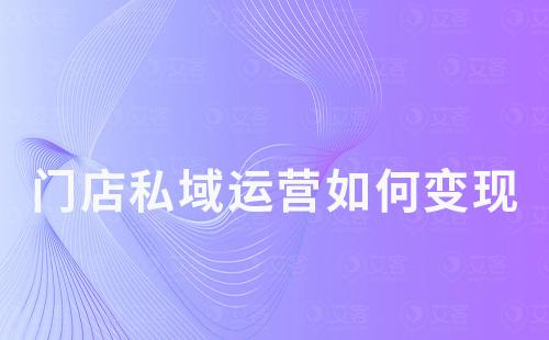 門店私域運(yùn)營如何變現(xiàn)