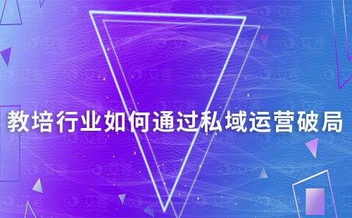 教培行業如何通過私域運營破局