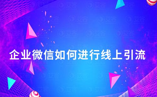 企業(yè)微信如何進(jìn)行線上引流