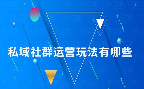 私域社群運(yùn)營玩法有哪些