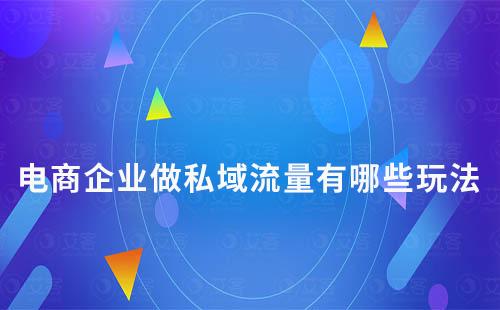 電商企業做私域流量有哪些玩法