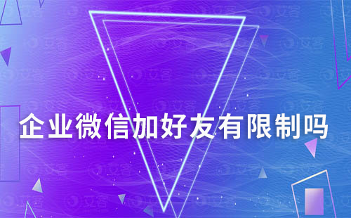 企業微信加好友有限制嗎