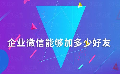 企業微信能夠加多少好友