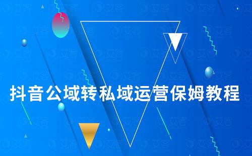 抖音公域轉(zhuǎn)私域運(yùn)營保姆式教程