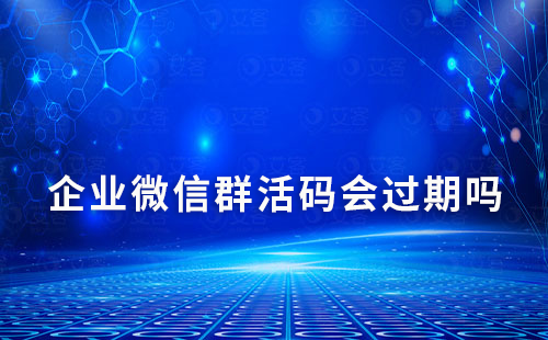 企業(yè)微信群活碼會過期嗎