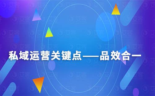為什么說私域運(yùn)營的關(guān)鍵點(diǎn)是品效合一