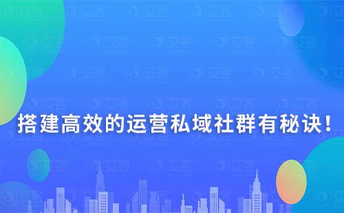 搭建高效、有效的運營私域社群有秘訣